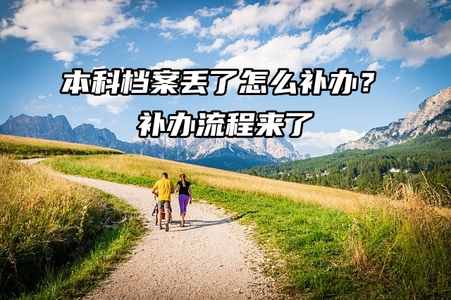 本科档案丢了怎么补办？补办流程来了！