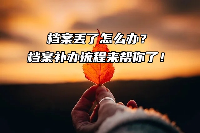 档案丢了怎么办？档案补办流程来帮你了！