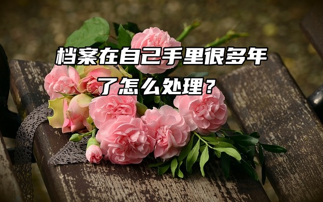 档案怎么激活托管？已经在自己手里很多年了！