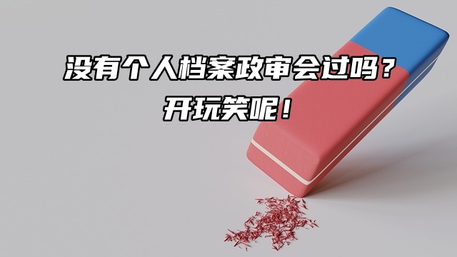 没有个人档案政审会过吗？开玩笑呢！