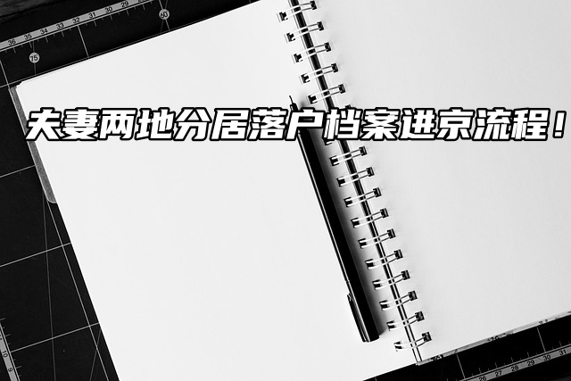 夫妻两地分居落户档案进京流程来啦！