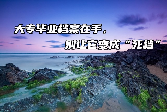 大专毕业档案在手，别让它变成“死档”！