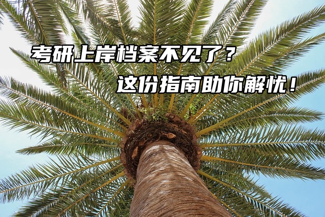 考研上岸档案不见了？这份指南助你解忧！