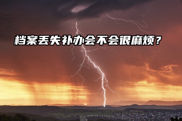 档案丢失补办会不会很麻烦？流程来了！