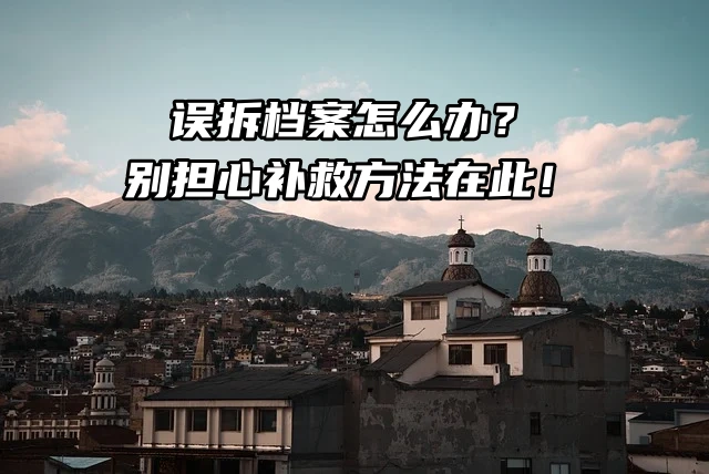 误拆档案怎么办？别担心补救方法在此！