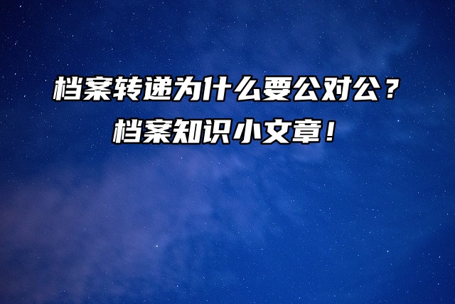 档案转递为什么要公对公？档案知识分享！