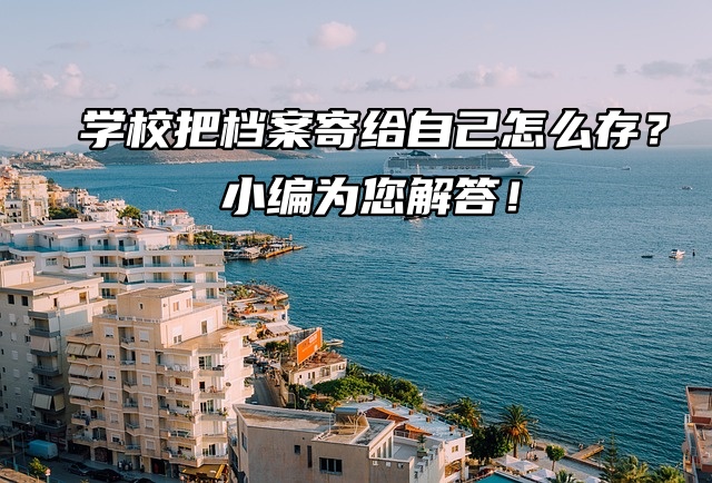 学校把档案寄给自己怎么存？小编为您解答！