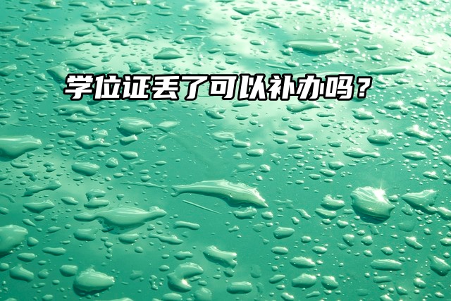 学位证丢了可以补办吗？补办流程这里有！