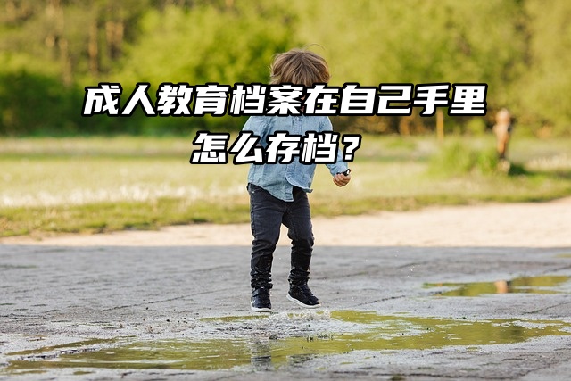 成人教育档案在自己手里怎么存档？