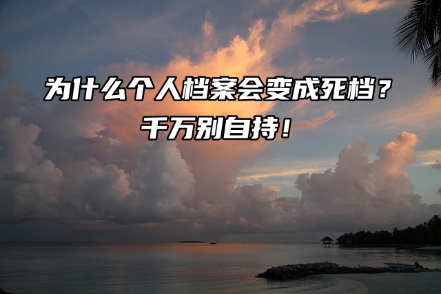 为什么个人档案会变成“死档”？千万别自持！