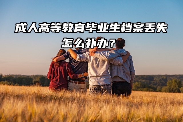 成人高等教育毕业生档案丢失怎么补办？