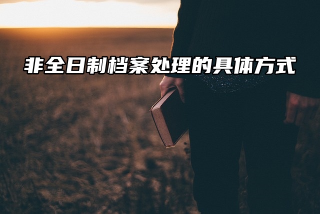 非全日制档案处理的具体方式？到底该怎么托管？