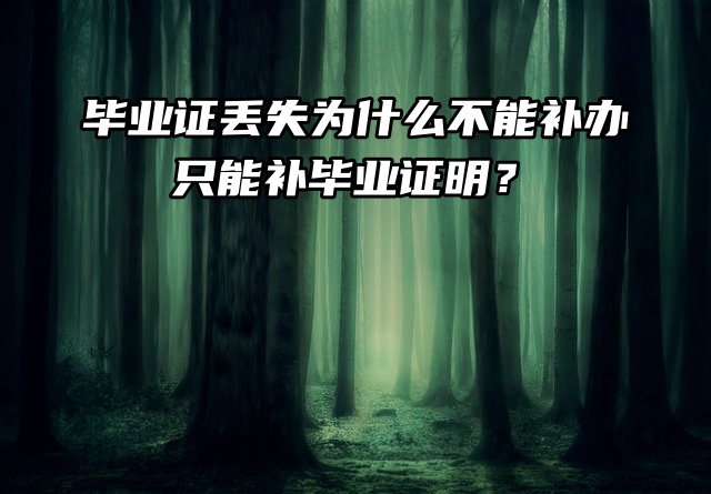 毕业证丢失为什么不能补办，只能补毕业证明？